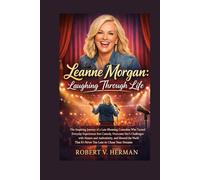 Leanne Morgan: Laughing Through Life: The Inspiring Journey of a Late-Blooming Comedian Who Turned Everyday Experiences into Comedy, Overcame Life’s ... That It’s Never Too Late to Chase Your Dream