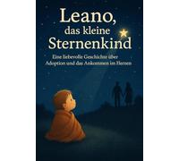 Leano das kleine Sternenkind: Eine liebevolle Geschichte über Adoption und das Ankommen im Herzen