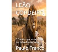 LEÃO CORDEIRO: O Cordeiro que vive e o Leão que defende o seu povo (Poesias & Autoajuda)