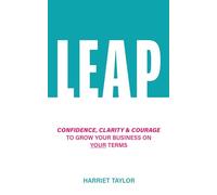 LEAP: Confidence, Clarity and Courage To Grow Your Business on Your Terms