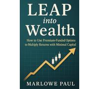 LEAP into Wealth: How to Use Premium-Funded Options to Multiply Returns with Minimal Capital (Expat Guide to Travel)