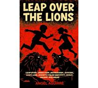 LEAP OVER THE LIONS: SPIRITUAL WEAPONS TO LEAP OVER : ADDICTION , DEPRESSION , SUICIDE , LUST , ANXIETY , PRIDE