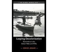 Leaping Decolonization: North Africa in the Global 1960s and 1970s (The Global Middle East)