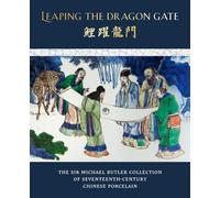 Leaping the Dragon Gate: The Sir Michael Butler Collection of 17th-Century Chinese Porcelain: The Sir Michael Butler Collection of Seventeenth-Century Chinese Porcelain