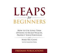LEAPS for Beginners: How to Use Long-Term Options to Build Wealth, Protect Your Portfolio and Make Big Gains with Limited Risk (Options Trading for Beginners)