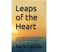 Leaps of the Heart: Into the Heart of Hanumān’s Stories: A Journey of Devotion and Courage