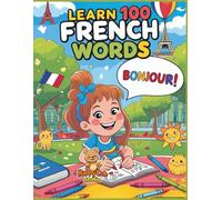 Learn 100 French Words - A Fun Coloring Book for Kids (Ages 6-12): Color, Learn, and Have Fun! A creative way for children to explore the French language.
