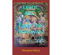 Learn A B C from the Ramayan: learn the characters, events and places in Ramayan while learning your A B C (RAMAYAN THE ANCIENT INDIAN EPIC, EASY LEANING FOR CHILDREN)