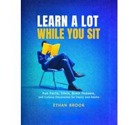 Learn a Lot While You Sit: Fun Facts, Trivia, Brain Teasers, and Curious Discoveries for Teens and Adults