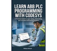 LEARN ABB PLC PROGRAMMING WITH CODESYS: A Practical Guide to Logic Gates, Interlocking, and Complex Automation Projects