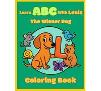 Learn ABC with Louis the Wiener Dog. Coloring Book: A Fun Alphabet Coloring Adventure with Louis the Cute Wiener Dog. Learn letters and Build ... Toddlers, Preschoolers and Kindergarten Kids