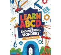 Learn ABCD With Engineering Wonders: ABC of Engineering and STEM: Simple Explanations and Activities for Curious Children