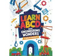 Learn ABCD With Engineering Wonders: ABC of Engineering and STEM: Simple Explanations and Activities for Curious Children