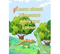Learn About Dinosaurs While You Colour: A Roar-some Coloring Adventure for Kids Ages 3-7