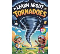 Learn About Tornadoes: A Fun and Educational Weather Book for Kids Ages 4-8, Children’s Guide to Twisters, Safety Tips, and Storm Trivia