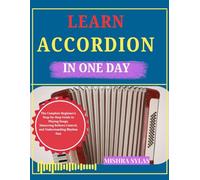LEARN ACCORDION IN ONE DAY: The Complete Beginner's Step-by-Step Guide to Playing Songs, Mastering Bellows Control, and Understanding Rhythm Fast