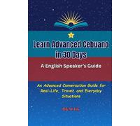 Learn Advanced Cebuano in 30 Days: An Advanced Conversation Guide for Real-Life, Travel, and Everyday Situations