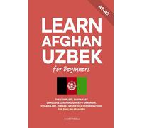 Learn Afghan Uzbek for Beginners: The Complete, Easy & Fast Language Learning Guide to Grammar, Vocabulary, Phrases & Everyday Conversations for English Speakers (Learn Uzbek)