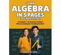 Learn Algebra in 5 Pages (Beginner Edition): Mathematics for Grades 7 -10. Also Great for Teachers Who are Looking for Teaching Content