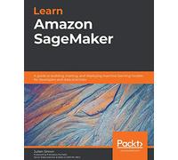 Learn Amazon SageMaker: A guide to building, training, and deploying machine learning models for developers and data scientists