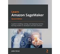 Learn Amazon SageMaker: A guide to building, training, and deploying machine learning models for developers and data scientists, 2nd Edition