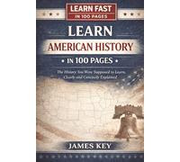 Learn American History In 100 Pages: The History You Were Supposed to Learn, Clearly and Concisely Explained (Learn Fast In 100 Pages)