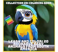 LEARN AND COLOR: 20 ADORABLE BABY ANIMALS FROM SOUTH AMERICA (COLLECTION 20: COLORING BOOK)