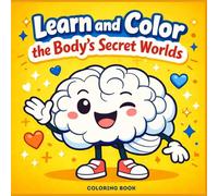 Learn and Color the Body’s Secret Worlds: A Fun Human Body Coloring Book for Kids Ages 5-10