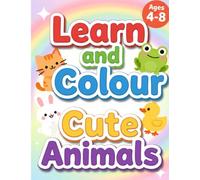 Learn and Colour Cute Animals: Learn cute Animal names and Colouring Book for Kids Ages 4-8: Learn to Draw Adorable Pets, Farm Animals, and Jungle Creatures, sea animals
