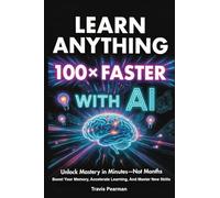 Learn Anything 100x Faster With AI: Unlock Mastery in Minutes - Not Months