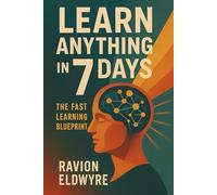 Learn Anything in 7 Days: The Fast Learning Blueprint