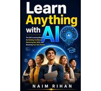 Learn Anything with AI: The Self-Learning Blueprint for Building Confidence, Mastering New Skills, and Becoming Your Own Teacher
