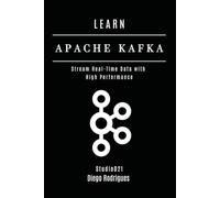 LEARN APACHE KAFKA: Stream Real-Time Data with High Performance: 6 (Data Extreme USA)