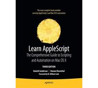Learn AppleScript: The Comprehensive Guide to Scripting and Automation on Mac OS X (Learn (Apress))