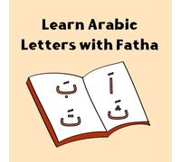 Learn Arabic Letters with Fatha: A Complete Beginner’s Guide to Arabic Letters with the Short Vowel Fatha: Read, Write, Pronounce, and Memorize Every Letter with Simple Tracing Exercises