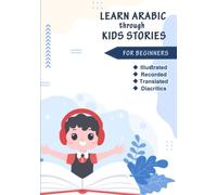 Learn Arabic through Kids Stories: 40 Real-life Episodes in Modern Standard Arabic: (Illustrated, Recorded, Translated into English, with Diacritics)