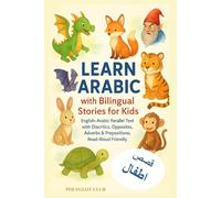 Learn Arabic with Bilingual Stories for Kids: English-Arabic Parallel Text with Diacritics, Opposites, Adverbs & Prepositions; Read-Aloud Friendly