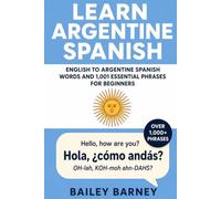 Learn Argentine Spanish: English to Argentine Spanish Words and 1,001 Essential Phrases for Beginners