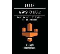 LEARN AWS GLUE: Create Serverless ETL Pipelines and Data Catalogs: 15 (Data Extreme USA)