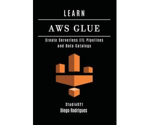 LEARN AWS GLUE: Create Serverless ETL Pipelines and Data Catalogs: 15 (Data Extreme USA)