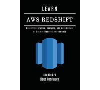 LEARN AWS REDSHIFT: Master Integration, Analysis, and Automation of Data in Modern Environments (Data Extreme USA)