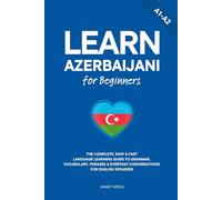 Learn Azerbaijani for Beginners: The Complete, Easy & Fast Language Learning Guide to Grammar, Vocabulary, Phrases & Everyday Conversations for English Speakers