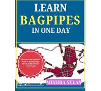 Learn Bagpipes in One Day: The Fast-Track Beginner's Guide to Playing Songs, Chords, and Traditional Celtic Sounds