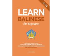 Learn Balinese for Beginners: The Complete, Easy & Fast Language Learning Guide to Grammar, Vocabulary, Phrases & Everyday Conversations for English Speakers