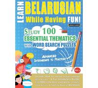 LEARN BELARUSIAN WHILE HAVING FUN! - ADVANCED: INTERMEDIATE TO PRACTICED - STUDY 100 ESSENTIAL THEMATICS WITH WORD SEARCH PUZZLES - VOL.1