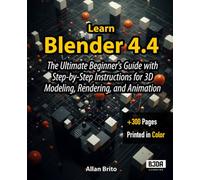 Learn Blender 4.4: The Ultimate Beginner's Guide with Step-by-Step Instructions for 3D Modeling, Rendering, and Animation