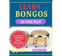 LEARN BONGOS IN ONE DAY: The Complete Step-by-Step Beginner's Guide to Playing Rhythm, Timing, and Your First Bongo Songs Fast