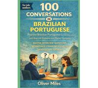 Learn Brazilian Portuguese for Job Interviews through 100 Real-Life Conversations with English Translation: Master Interview Questions, Workplace ... Conversations for Language Learners)