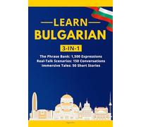 Learn Bulgarian: 3-in-1 Collection: Master Natural Bulgarian with 1,500+ Phrases, 150 Conversations & 50 Engaging Stories