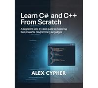 LEARN C# AND C++ FROM SCRATCH: A Beginner’s Step-by-Step Guide to Mastering Two Powerful Programming Languages